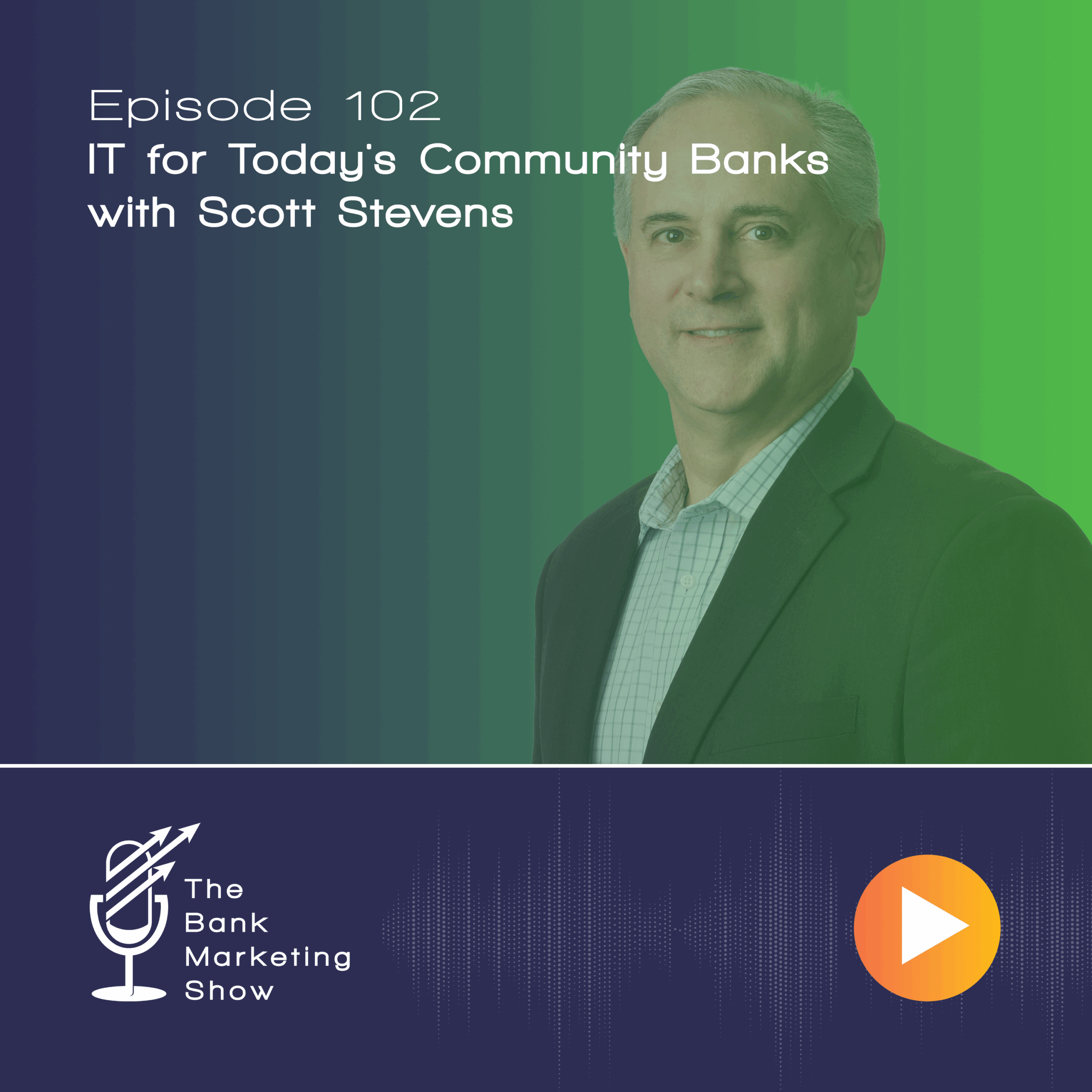 Ep 102 – IT for Today’s Community Banks – Scott Stevens
