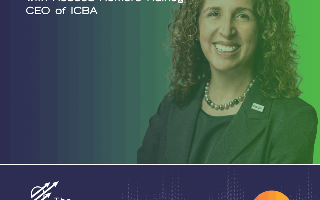 Ep 103 – Building the Next Generation of Community Banks with Rebeca Romero Rainey – CEO of ICBA