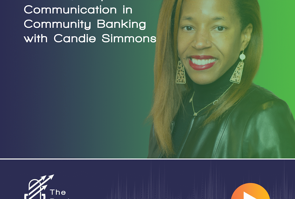 Ep 104 – Candie Simmons – Passion, Purpose & Communication in Community Banking