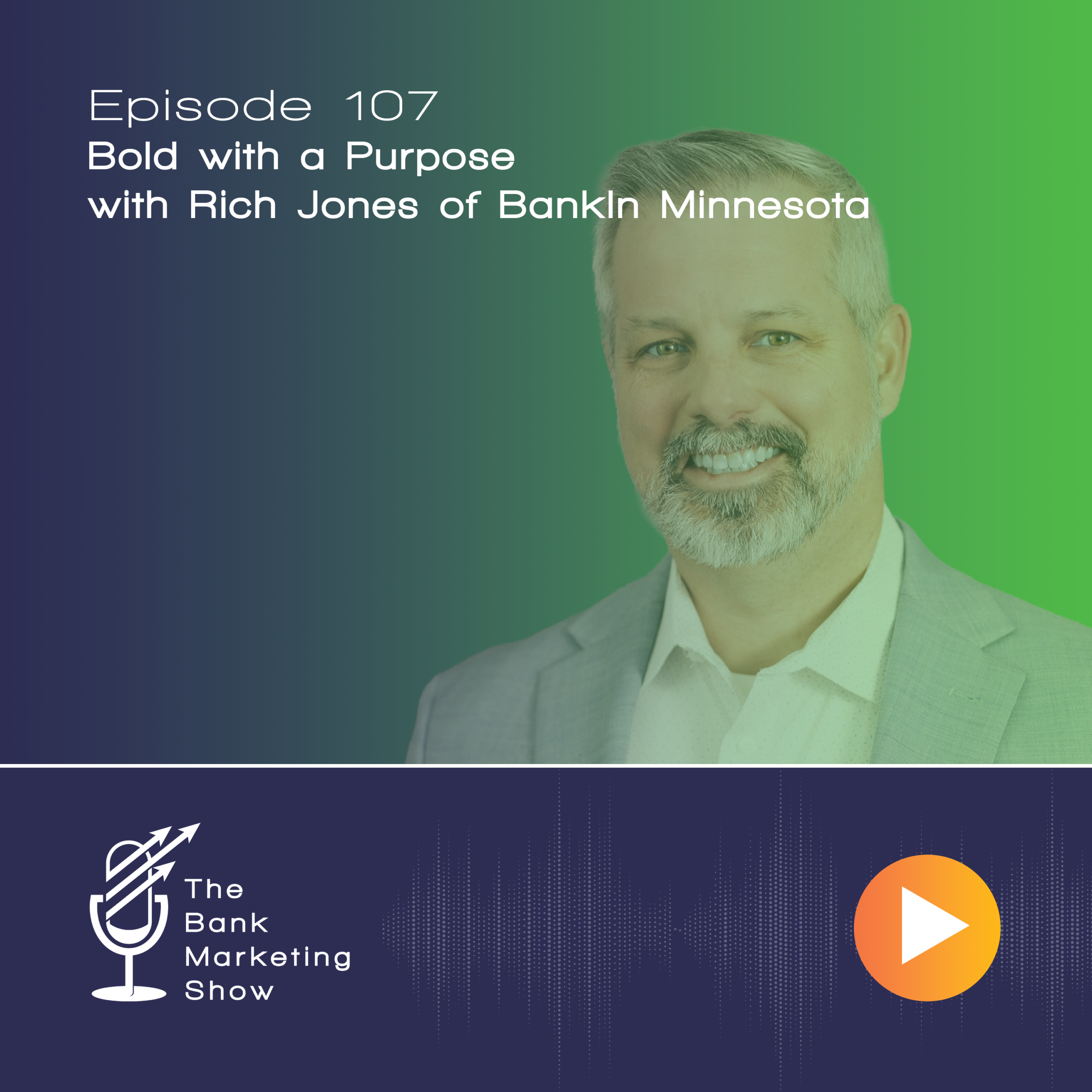 Ep 107 – Bold with a Purpose – with Rich Jones of BankIn Minnesota