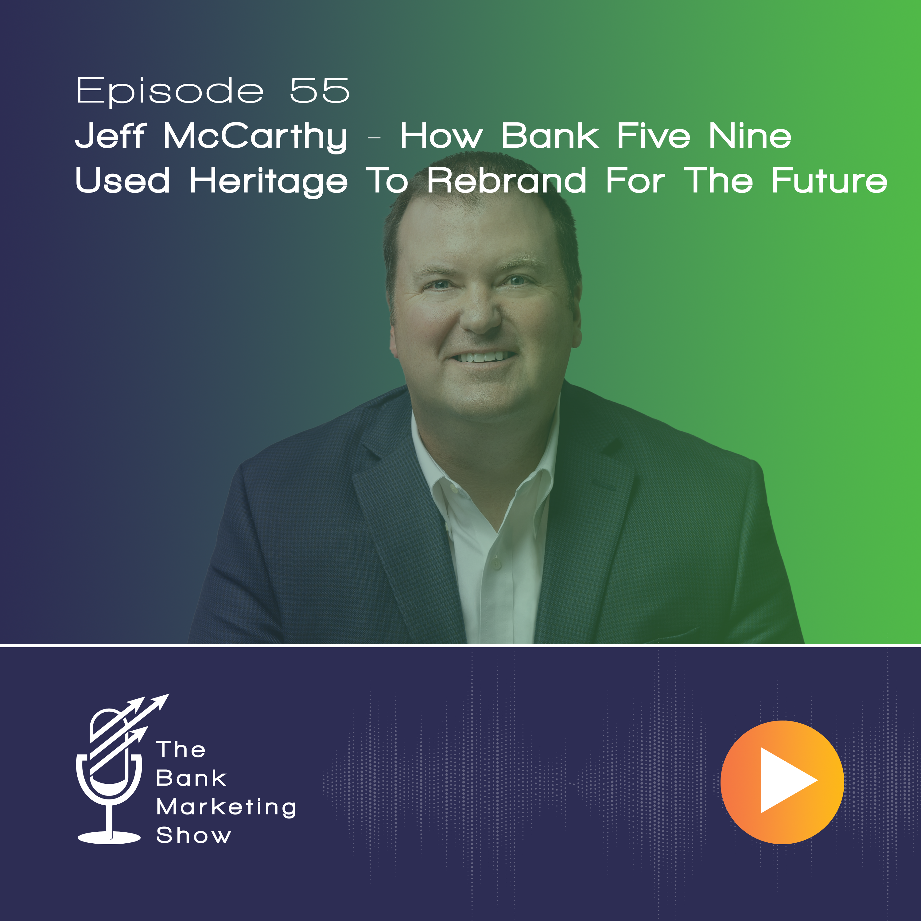 Ep 55 – How Bank Five Nine used heritage to rebrand for the future with Jeff McCarthy