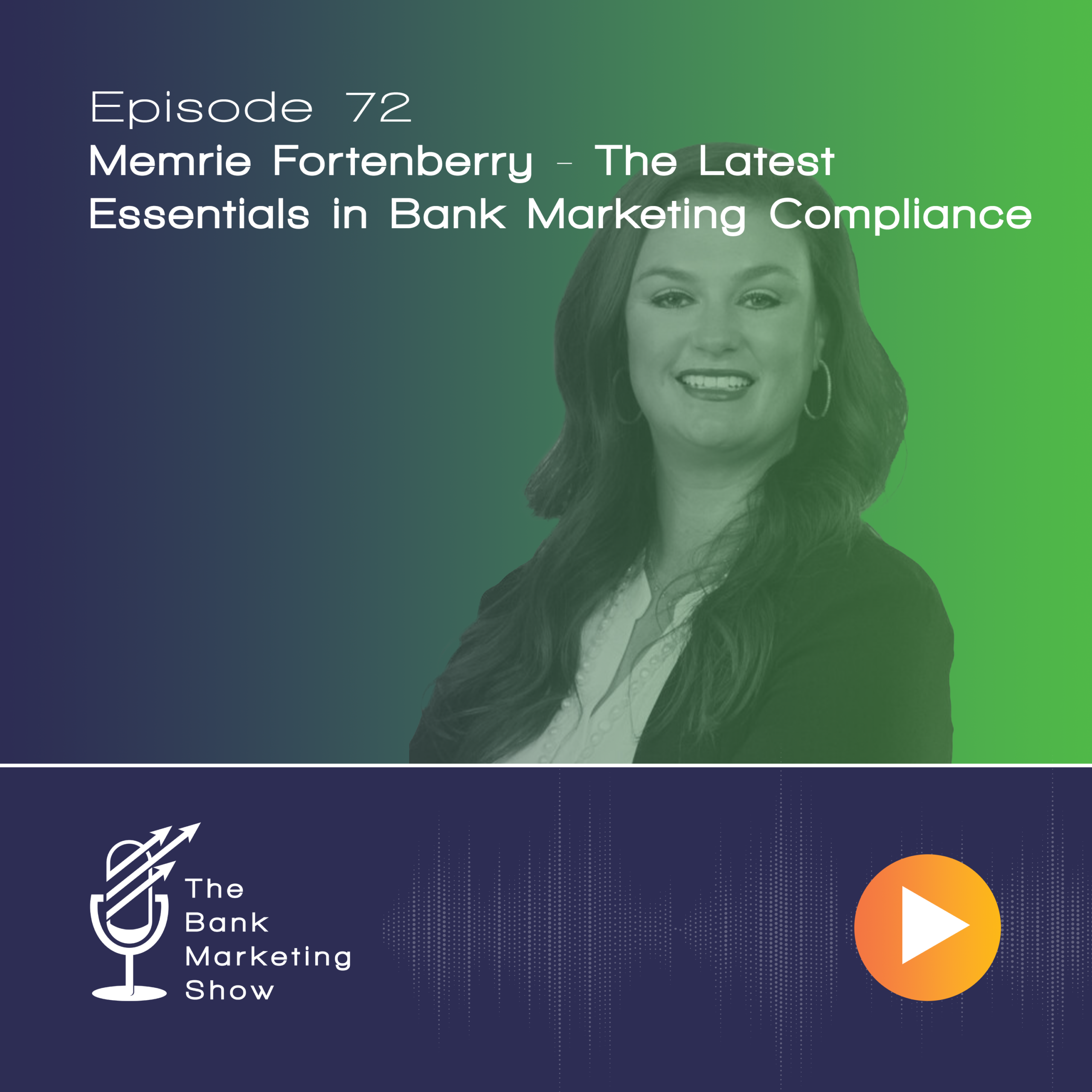 Ep 72 – The Latest Essentials In Bank Marketing Compliance with Memrie Fortenberry