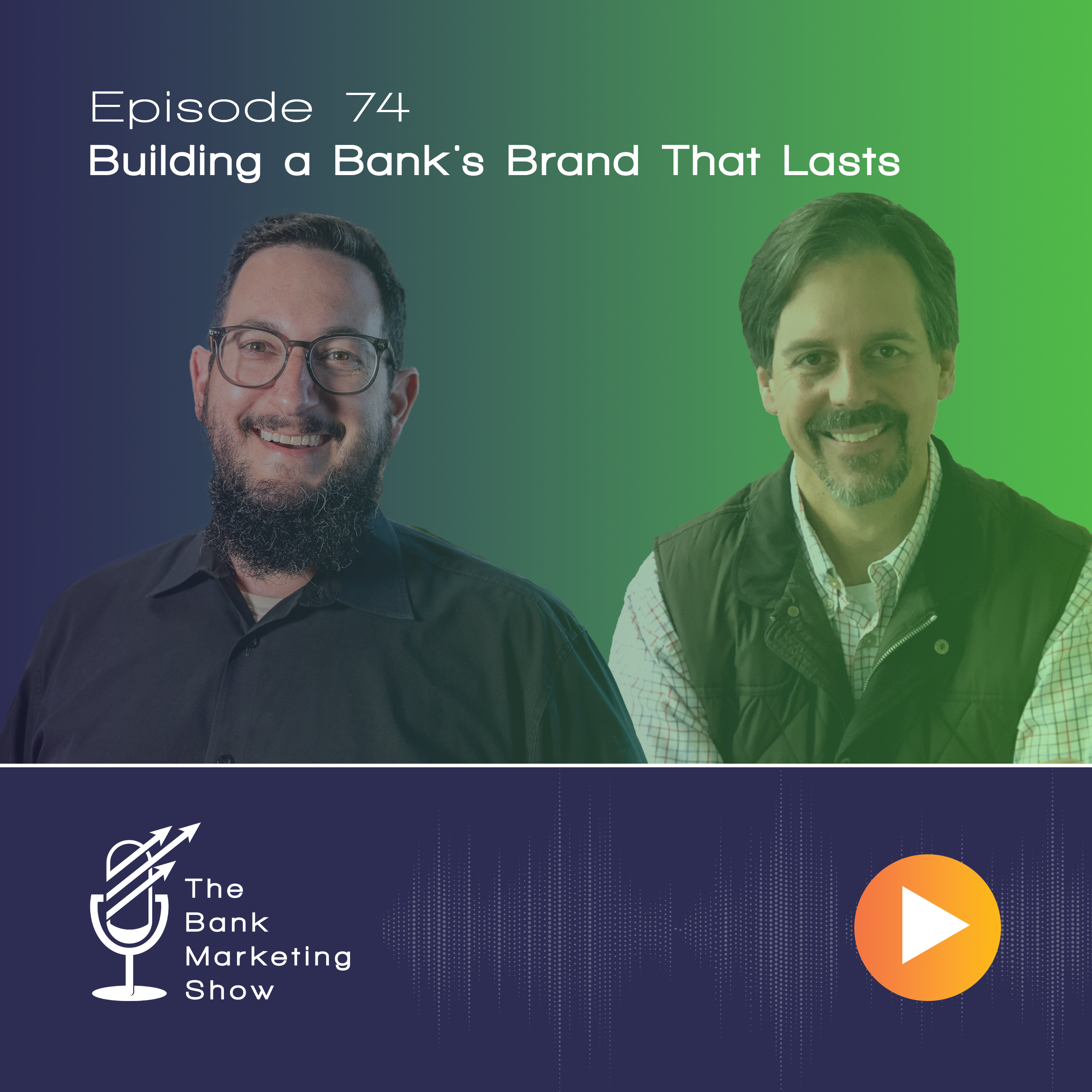 Ep 74 – Building a Bank’s Brand That Lasts