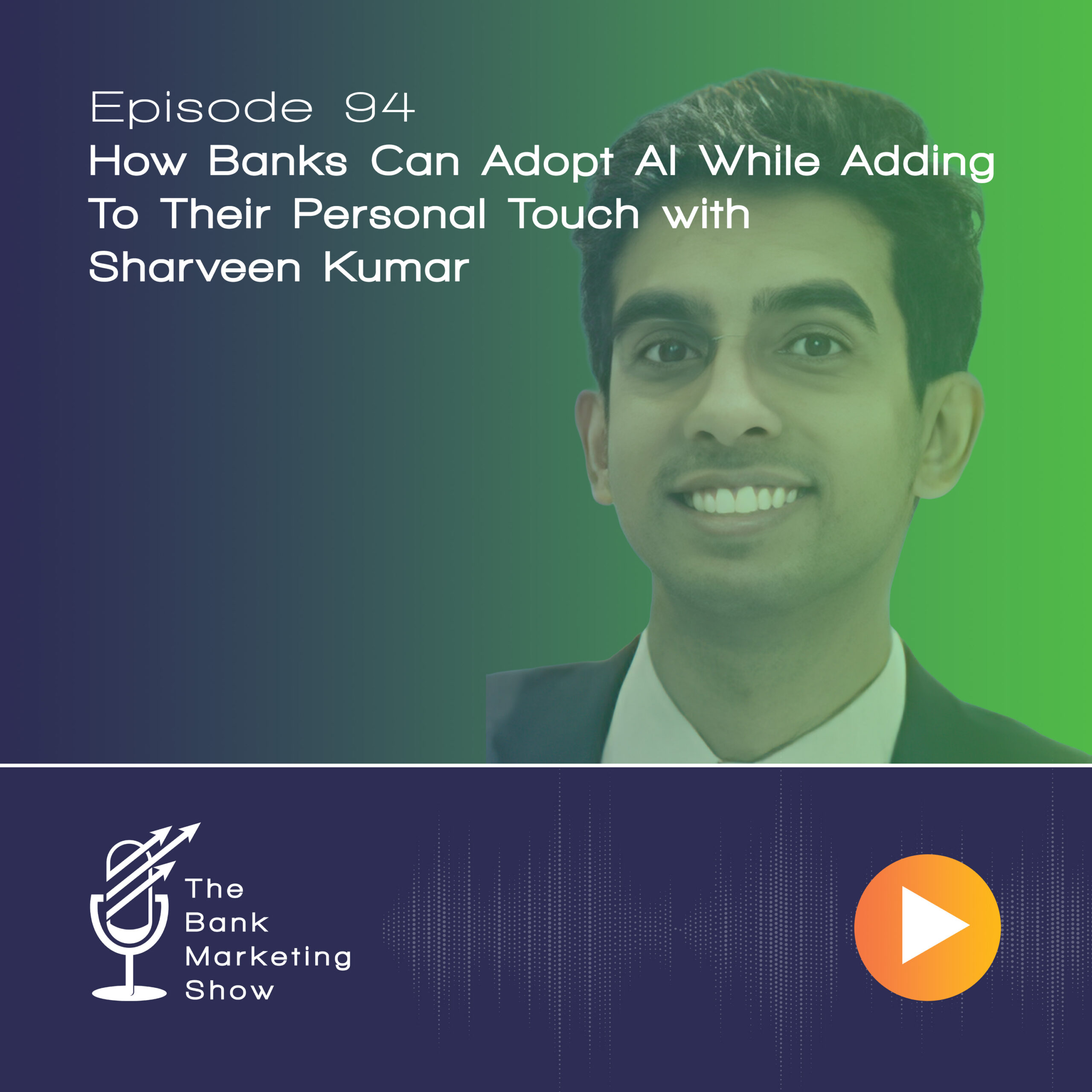 Ep 94 – Sharveen Kumar –  How Banks Can Adopt AI While Adding To Their Personal Touch