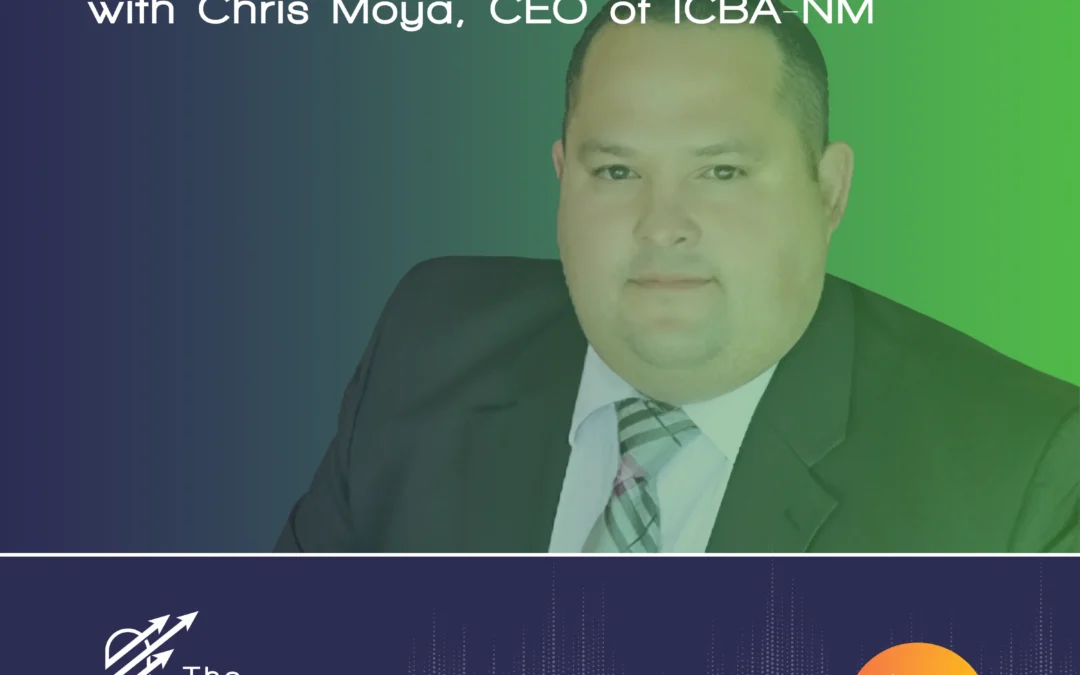 Ep 62 – Banking Association Perspectives with Chris Moya, CEO of ICBA-NM